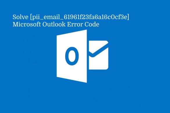 Solve [pii_email_61961f23fa6a16c0cf3e] Microsoft Outlook Error Code
