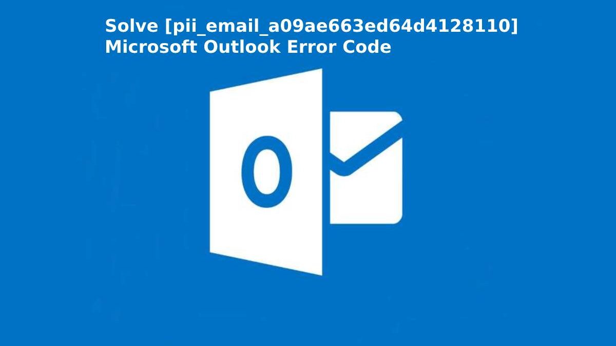 How to Fix [pii_email_a09ae663ed64d4128110] Microsoft Outlook Error Code?