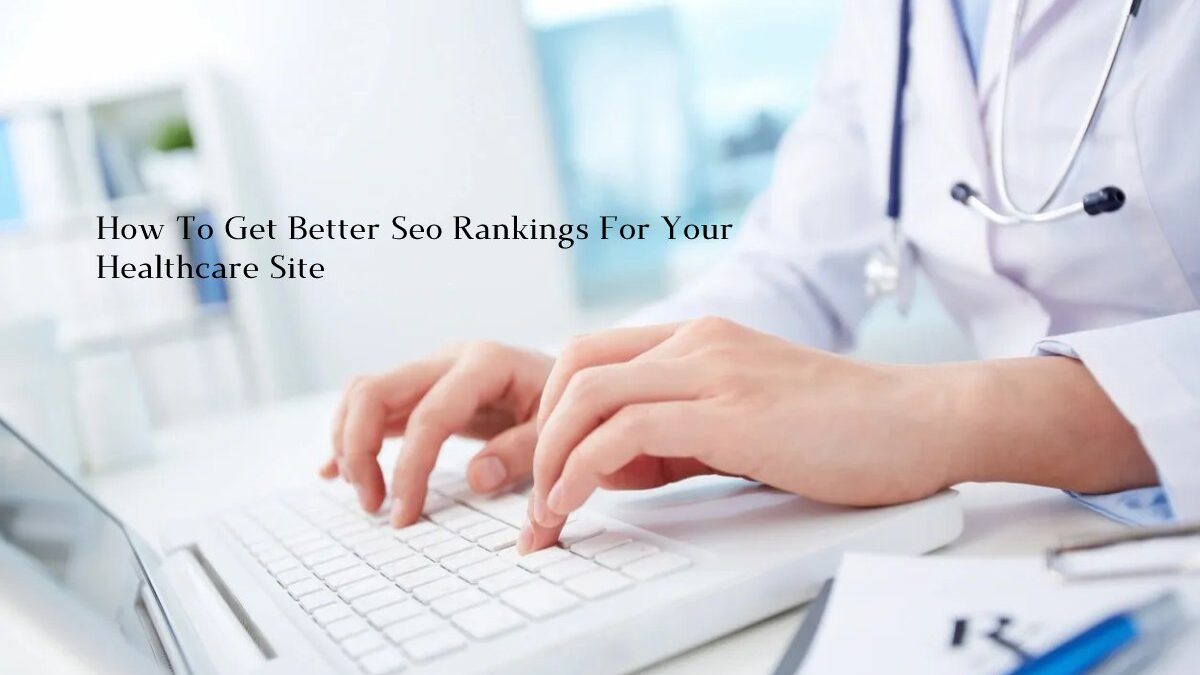 How To Get Better SEO Rankings For Your Healthcare Site