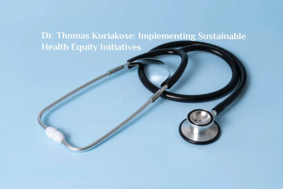 dr thomas kuriakose health equity initiatives